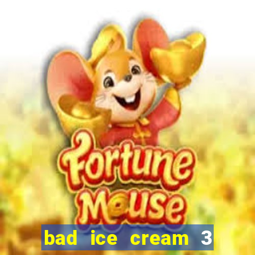 bad ice cream 3 no jogos 360